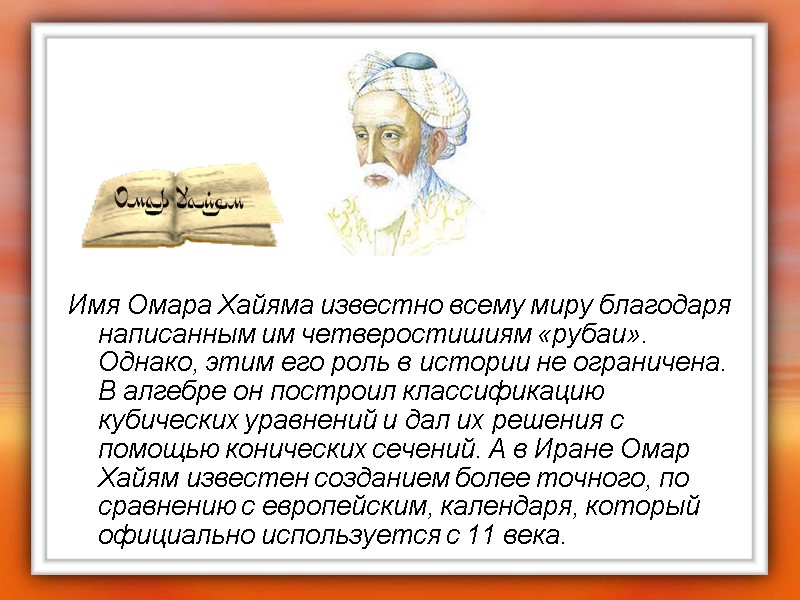 Имя Омара Хайяма известно всему миру благодаря написанным им четверостишиям «рубаи». Однако, этим его